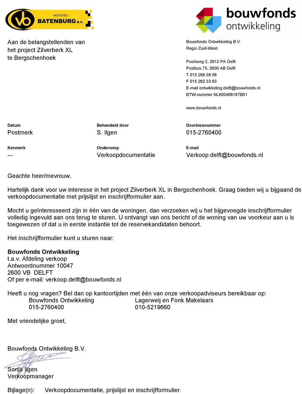 Ilgen 015-2760400 Kenmerk Onderwerp E-mail --- Verkoopdocumentatie Verkoop.delft@bouwfonds.nl Geachte heer/mevrouw, Hartelijk dank voor uw interesse in het project Zilverberk XL in Bergschenhoek.