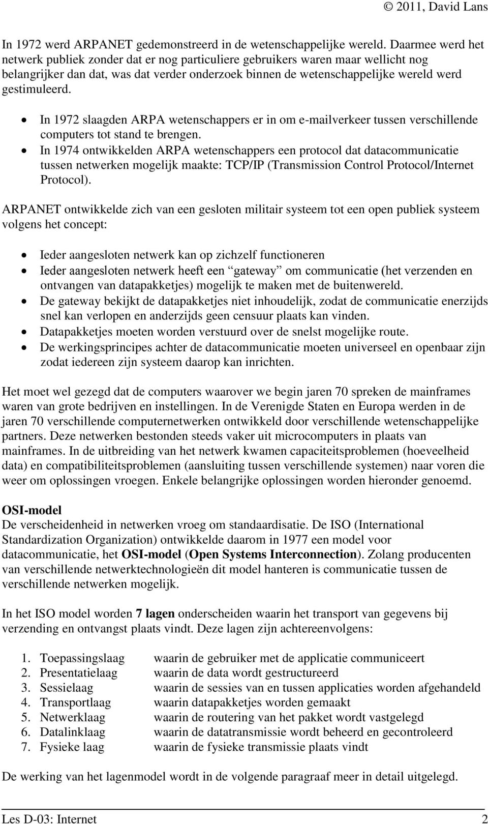 In 1972 slaagden ARPA wetenschappers er in om e-mailverkeer tussen verschillende computers tot stand te brengen.