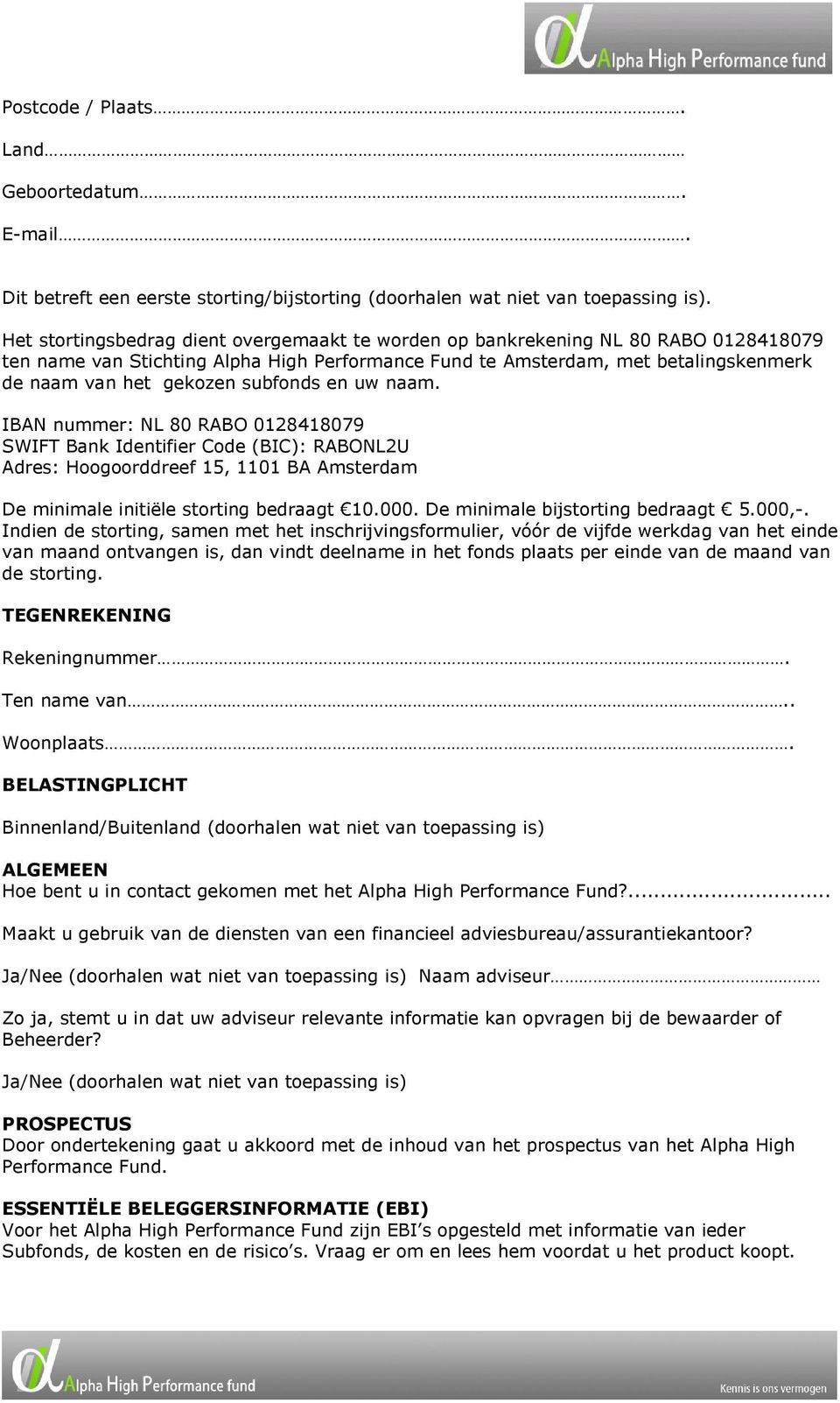 subfonds en uw naam. IBAN nummer: NL 80 RABO 0128418079 SWIFT Bank Identifier Code (BIC): RABONL2U Adres: Hoogoorddreef 15, 1101 BA Amsterdam De minimale initiële storting bedraagt 10.000.
