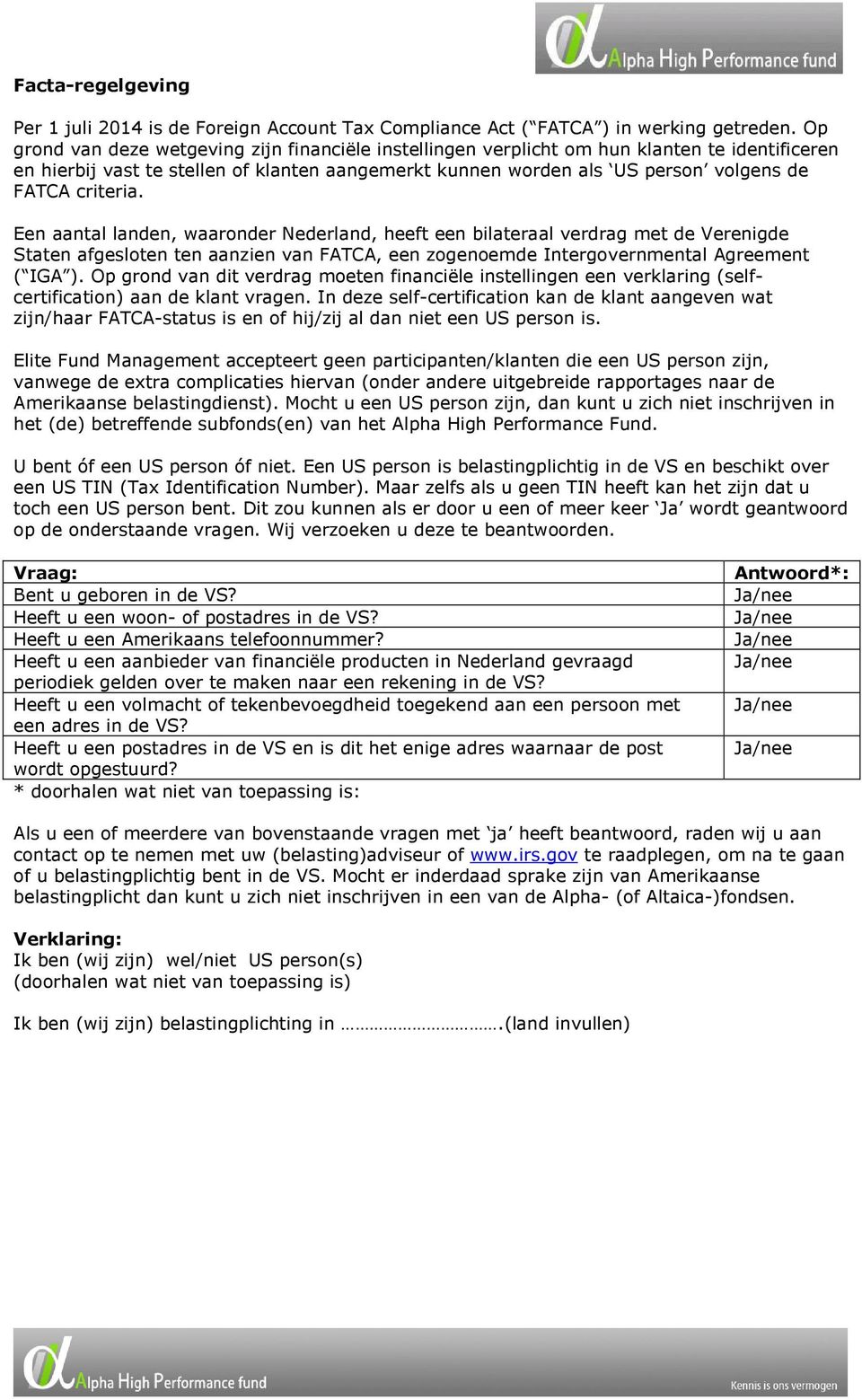 criteria. Een aantal landen, waaronder Nederland, heeft een bilateraal verdrag met de Verenigde Staten afgesloten ten aanzien van FATCA, een zogenoemde Intergovernmental Agreement ( IGA ).