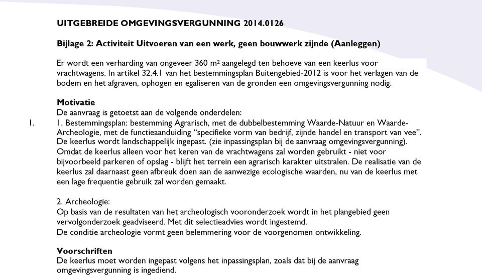 4.1 van het bestemmingsplan Buitengebied-2012 is voor het verlagen van de bodem en het afgraven, ophogen en egaliseren van de gronden een omgevingsvergunning nodig.