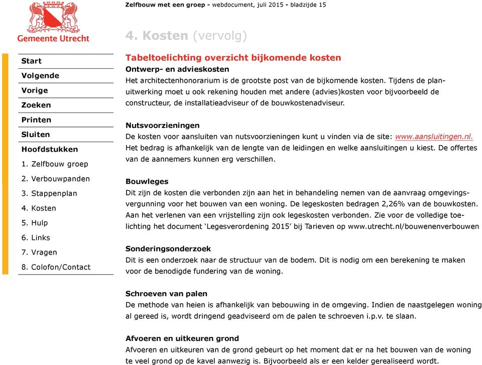 Nutsvoorzieningen De kosten voor aansluiten van nutsvoorzieningen kunt u vinden via de site: www.aansluitingen.nl.