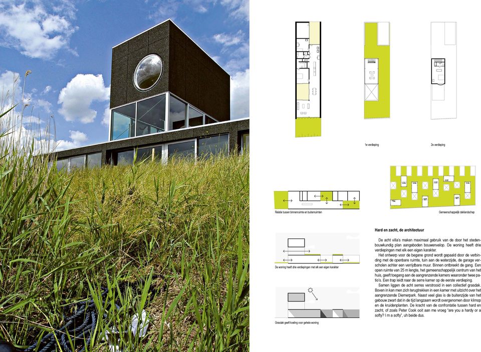 Het ontwerp voor de begane grond wordt gepaald door de verbinding met de openbare ruimte, tuin aan de waterzijde, de garage verscholen achter een verrijdbare muur. Binnen ontbreekt de gang.