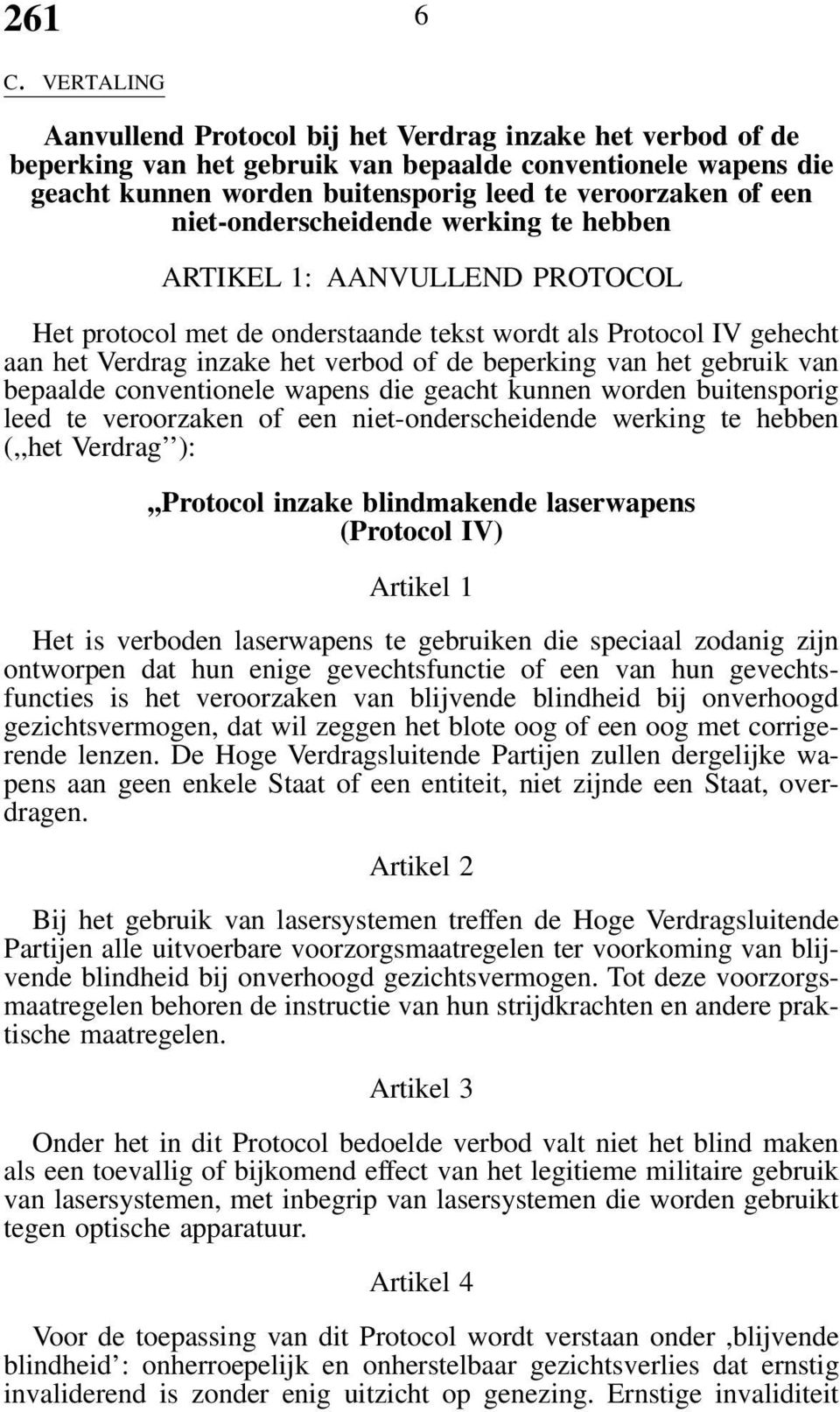 gebruik van bepaalde conventionele wapens die geacht kunnen worden buitensporig leed te veroorzaken of een niet-onderscheidende werking te hebben (,,het Verdrag ):,,Protocol inzake blindmakende