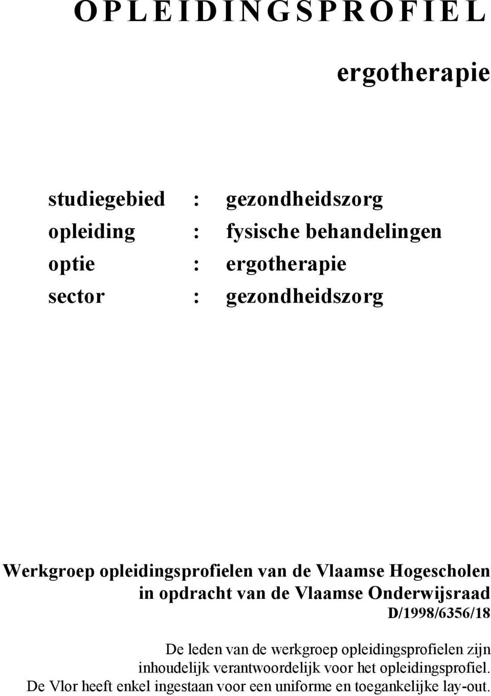 van de Vlaamse Onderwijsraad D/1998/6356/18 De leden van de werkgroep opleidingsprofielen zijn inhoudelijk