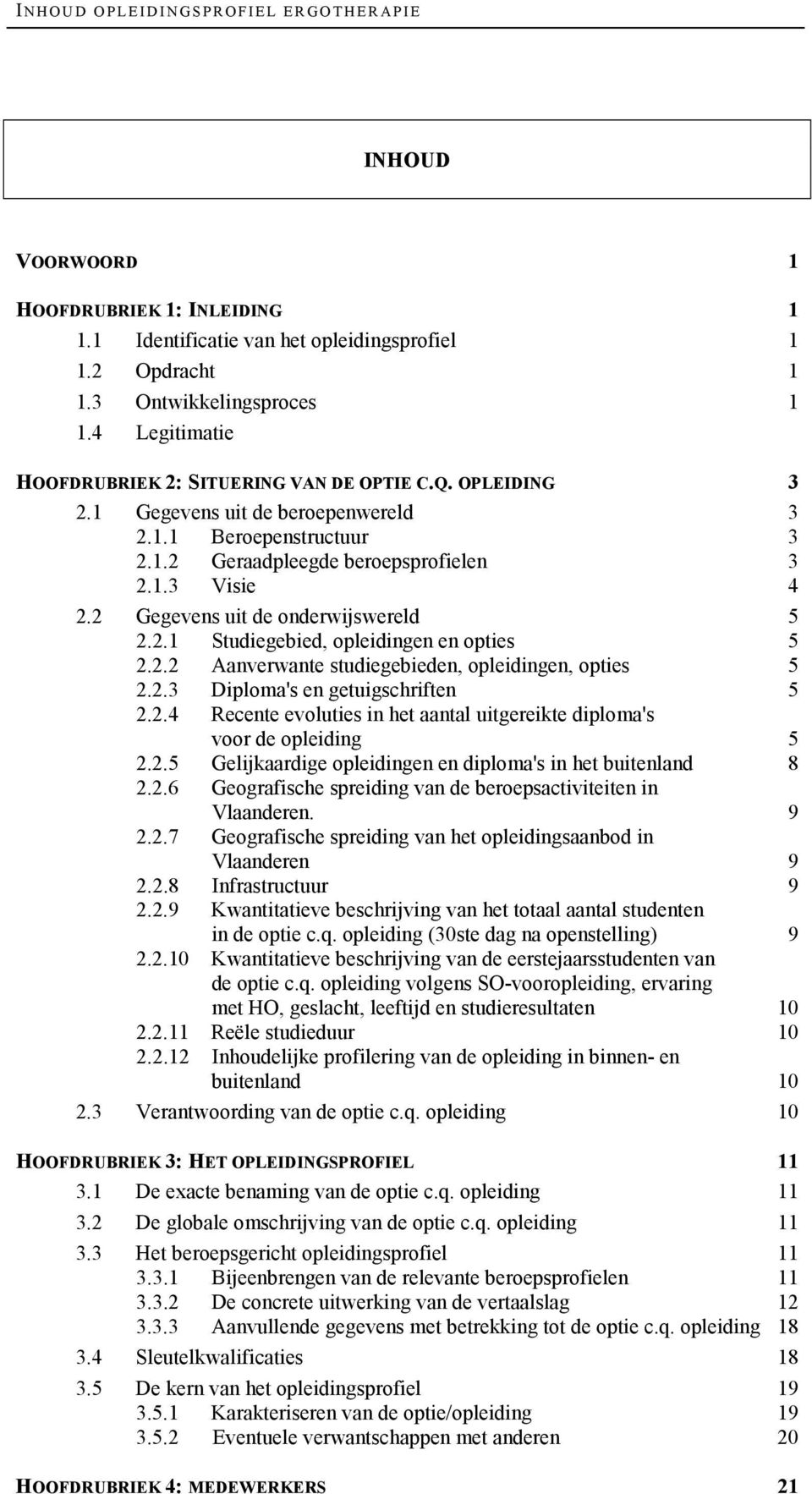 2 Gegevens uit de onderwijswereld 5 2.2.1 Studiegebied, opleidingen en opties 5 2.2.2 Aanverwante studiegebieden, opleidingen, opties 5 2.2.3 Diploma's en getuigschriften 5 2.2.4 Recente evoluties in het aantal uitgereikte diploma's voor de opleiding 5 2.