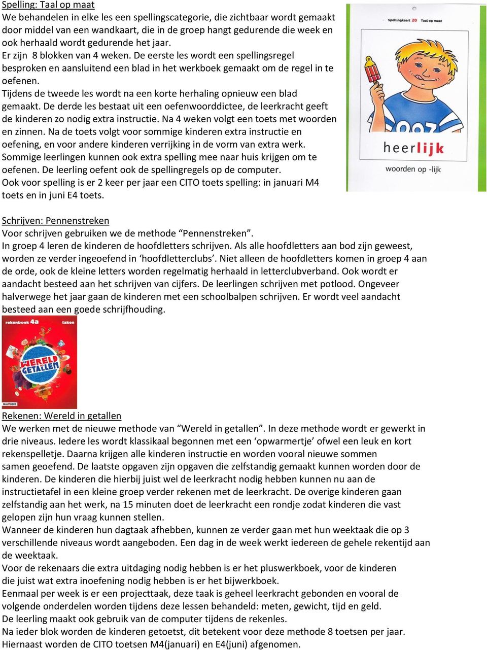 Tijdens de tweede les wordt na een korte herhaling opnieuw een blad gemaakt. De derde les bestaat uit een oefenwoorddictee, de leerkracht geeft de kinderen zo nodig extra instructie.