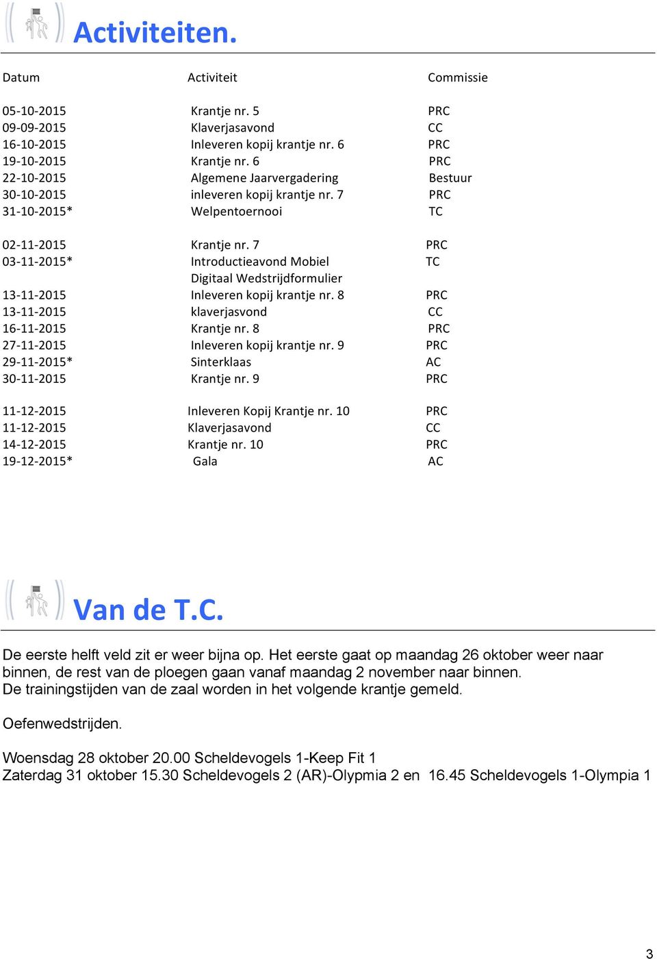 7 PRC 03-11- 2015* Introductieavond Mobiel TC Digitaal Wedstrijdformulier 13-11- 2015 Inleveren kopij krantje nr. 8 PRC 13-11- 2015 klaverjasvond CC 16-11- 2015 Krantje nr.