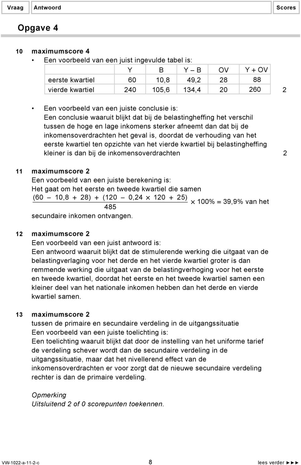 verhouding van het eerste kwartiel ten opzichte van het vierde kwartiel bij belastingheffing kleiner is dan bij de inkomensoverdrachten 2 11 maximumscore 2 Een voorbeeld van een juiste berekening is: