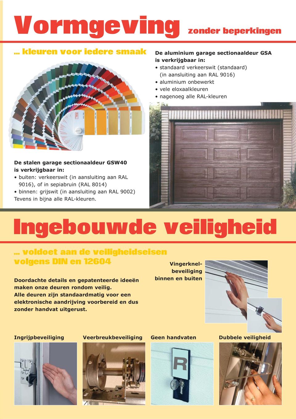 nagenoeg alle RAL-kleuren De stalen garage sectionaaldeur GSW40 is verkrijgbaar in: buiten: verkeerswit (in aansluiting aan RAL 9016), of in sepiabruin (RAL 8014) binnen: grijswit (in aansluiting aan