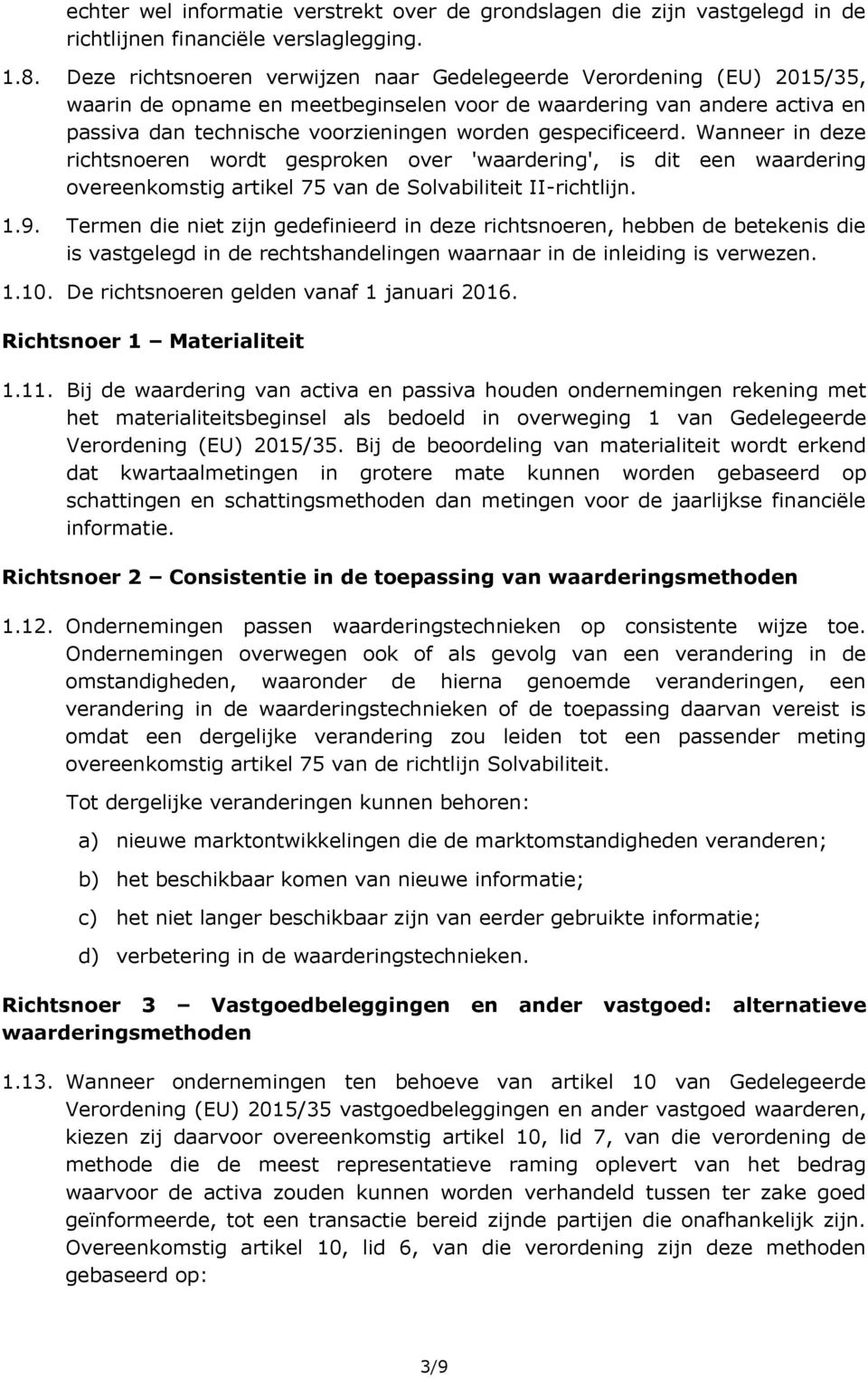 gespecificeerd. Wanneer in deze richtsnoeren wordt gesproken over 'waardering', is dit een waardering overeenkomstig artikel 75 van de Solvabiliteit II-richtlijn. 1.9.