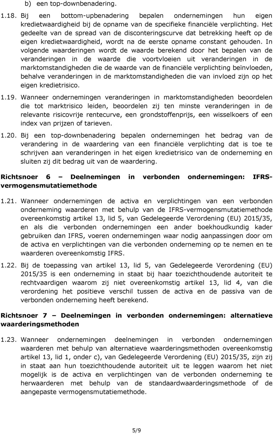 In volgende waarderingen wordt de waarde berekend door het bepalen van de veranderingen in de waarde die voortvloeien uit veranderingen in de marktomstandigheden die de waarde van de financiële