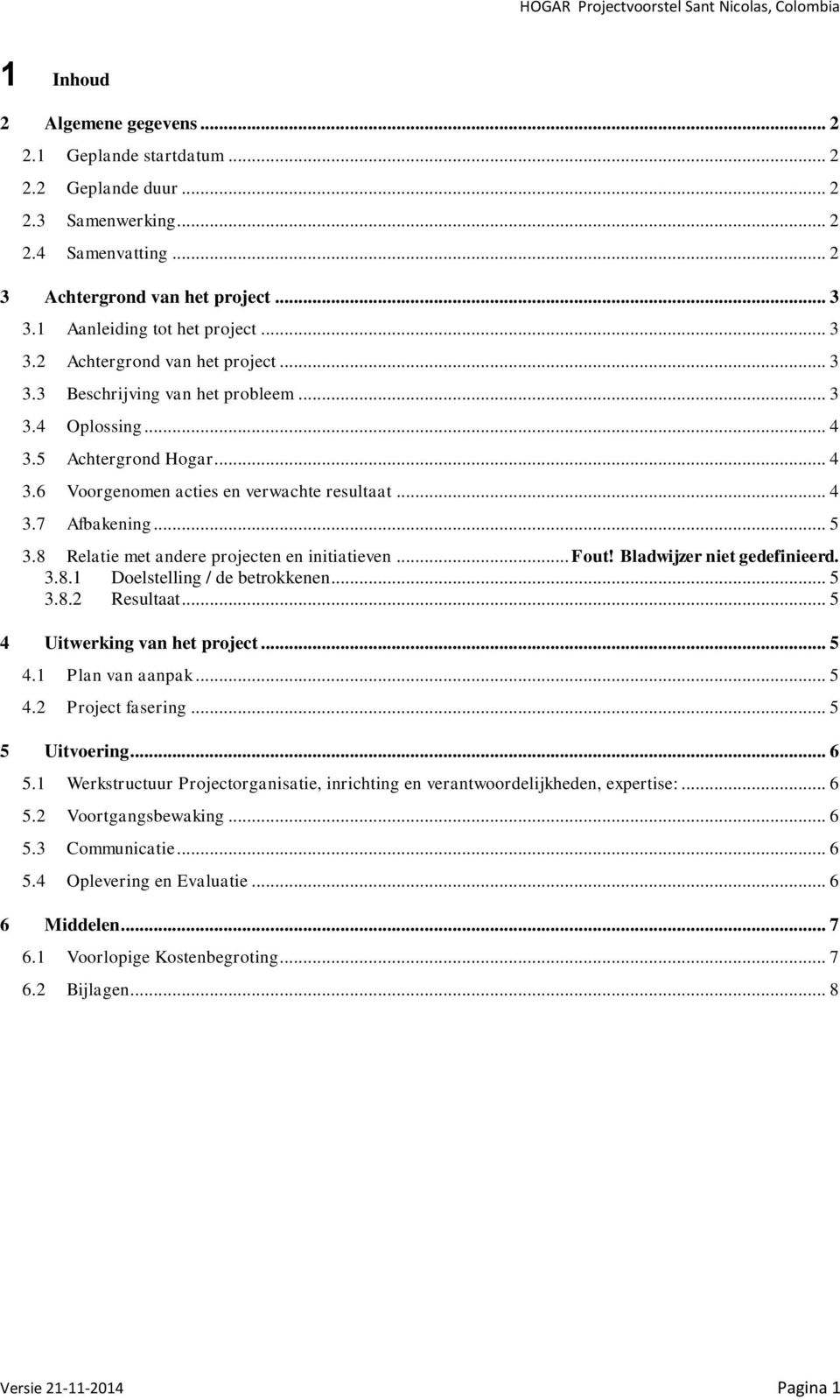 8 Relatie met andere projecten en initiatieven... Fout! Bladwijzer niet gedefinieerd. 3.8.1 Doelstelling / de betrokkenen... 5 3.8.2 Resultaat... 5 4 Uitwerking van het project... 5 4.1 Plan van aanpak.