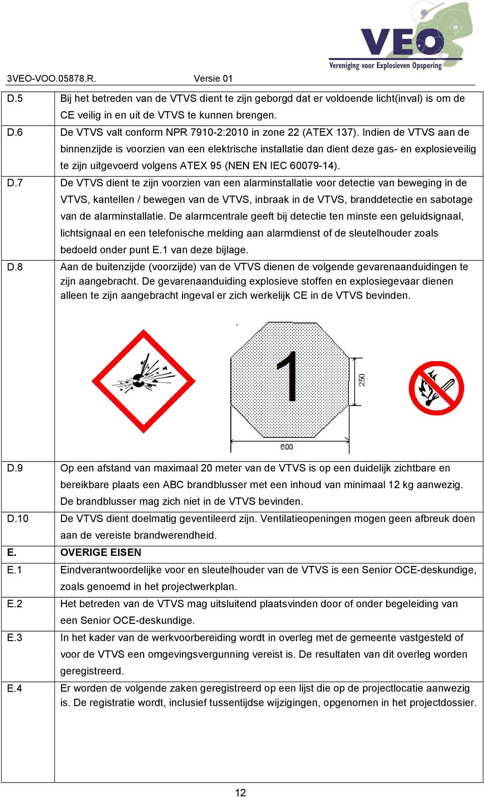 Indien de VTVS aan de binnenzijde is voorzien van een elektrische installatie dan dient deze gas- en explosieveilig te zijn uitgevoerd volgens ATEX 95 (NEN EN IEC 60079-14). D.