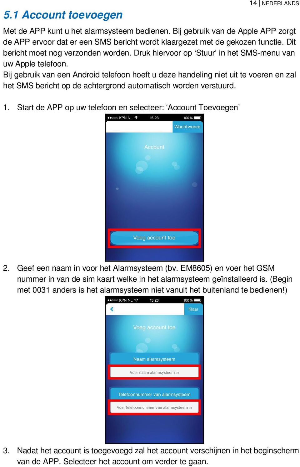 Bij gebruik van een Android telefoon hoeft u deze handeling niet uit te voeren en zal het SMS bericht op de achtergrond automatisch worden verstuurd. 1.