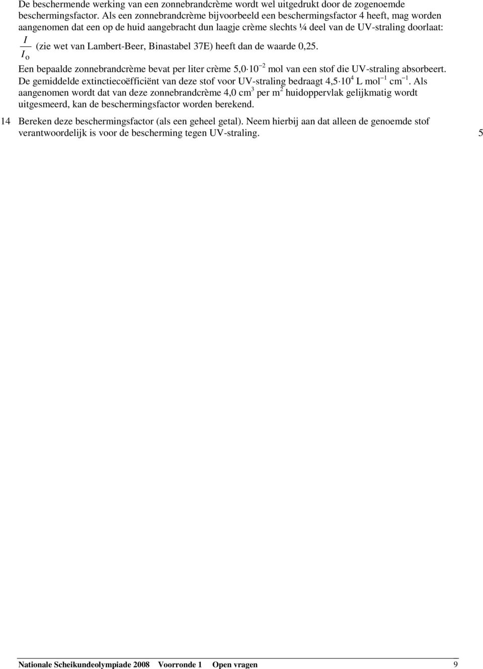 Lambert-Beer, Binastabel 37E) heeft dan de waarde 0,25. I o Een bepaalde zonnebrandcrème bevat per liter crème 5,0 10 2 mol van een stof die UV-straling absorbeert.