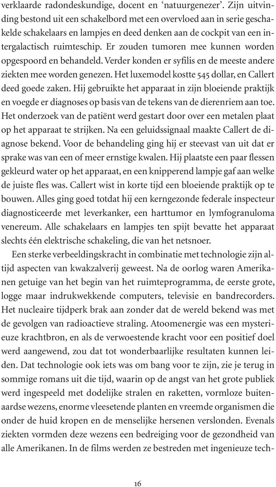 Er zouden tumoren mee kunnen worden opgespoord en behandeld. Verder konden er syfilis en de meeste andere ziekten mee worden genezen. Het luxemodel kostte 545 dollar, en Callert deed goede zaken.