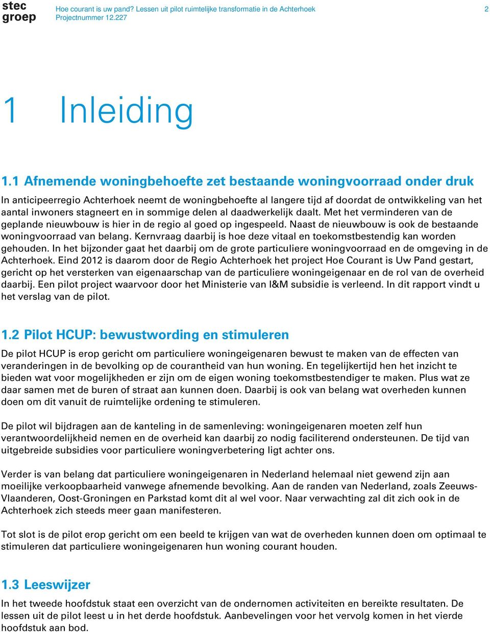 en in sommige delen al daadwerkelijk daalt. Met het verminderen van de geplande nieuwbouw is hier in de regio al goed op ingespeeld. Naast de nieuwbouw is ook de bestaande woningvoorraad van belang.