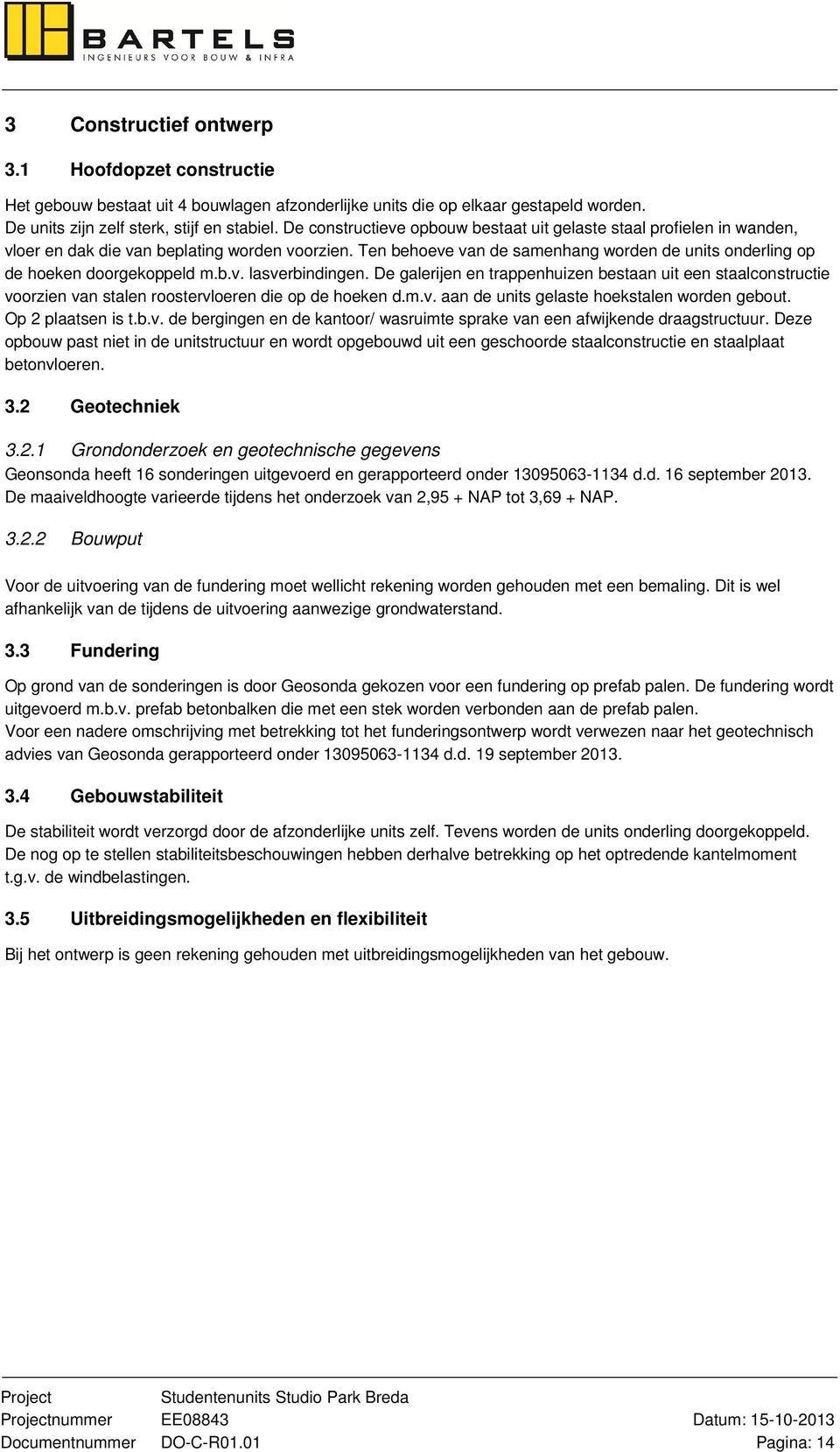 Ten behoeve van de samenhang worden de units onderling op de hoeken doorgekoppeld m.b.v. lasverbindingen.