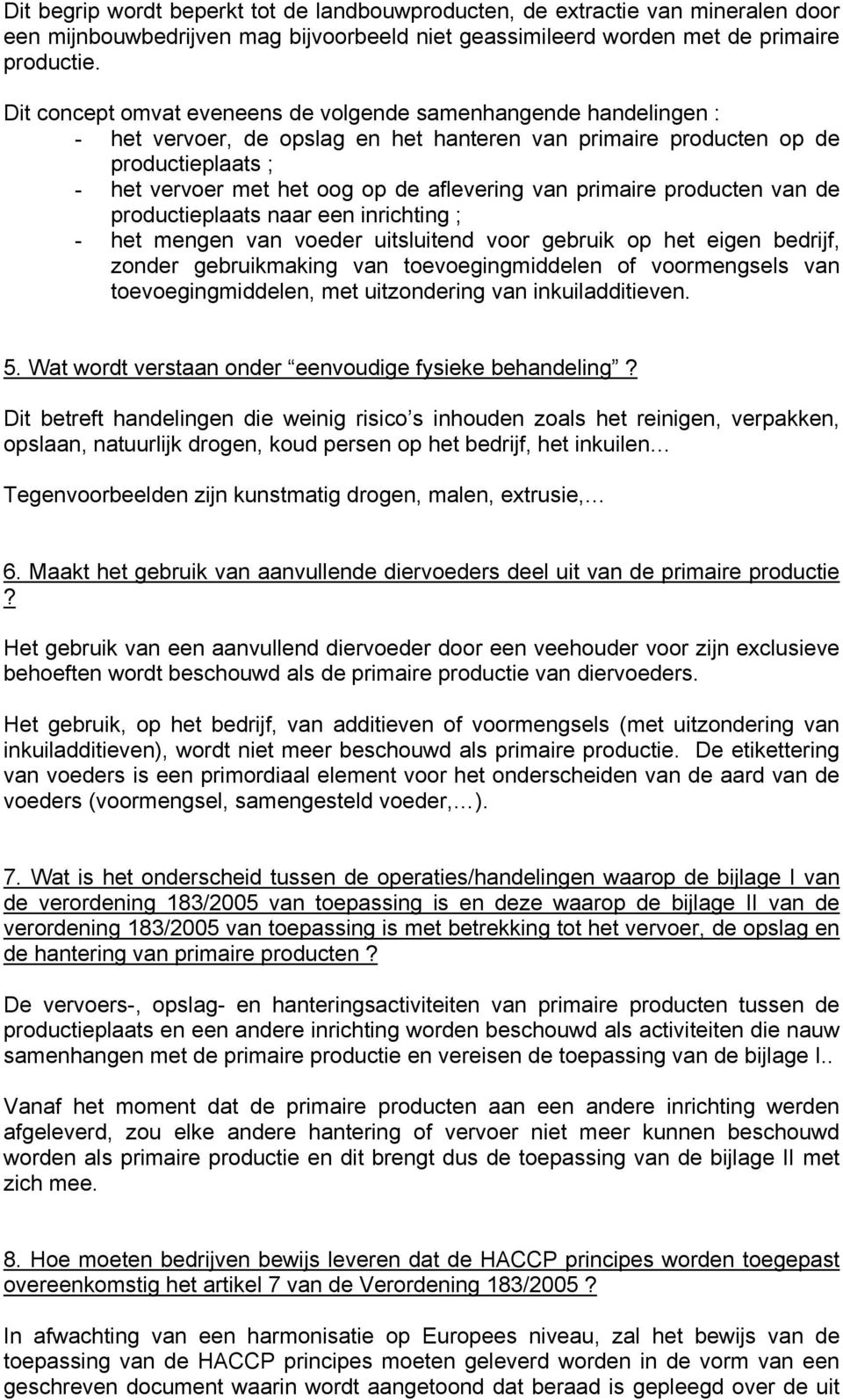 van primaire producten van de productieplaats naar een inrichting ; - het mengen van voeder uitsluitend voor gebruik op het eigen bedrijf, zonder gebruikmaking van toevoegingmiddelen of voormengsels