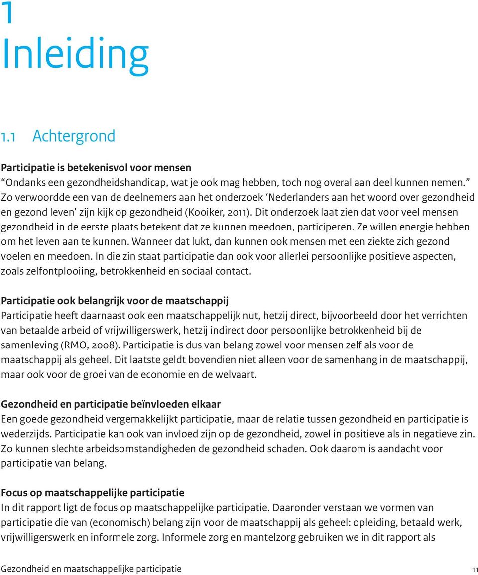 Dit onderzoek laat zien dat voor veel mensen gezondheid in de eerste plaats betekent dat ze kunnen meedoen, participeren. Ze willen energie hebben om het leven aan te kunnen.