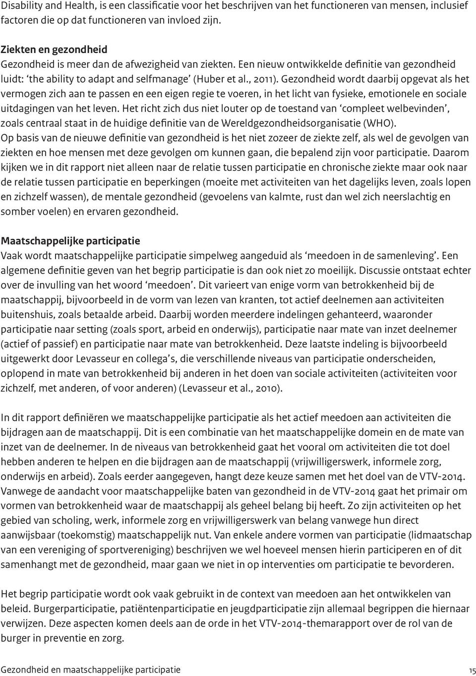 Gezondheid wordt daarbij opgevat als het vermogen zich aan te passen en een eigen regie te voeren, in het licht van fysieke, emotionele en sociale uitdagingen van het leven.