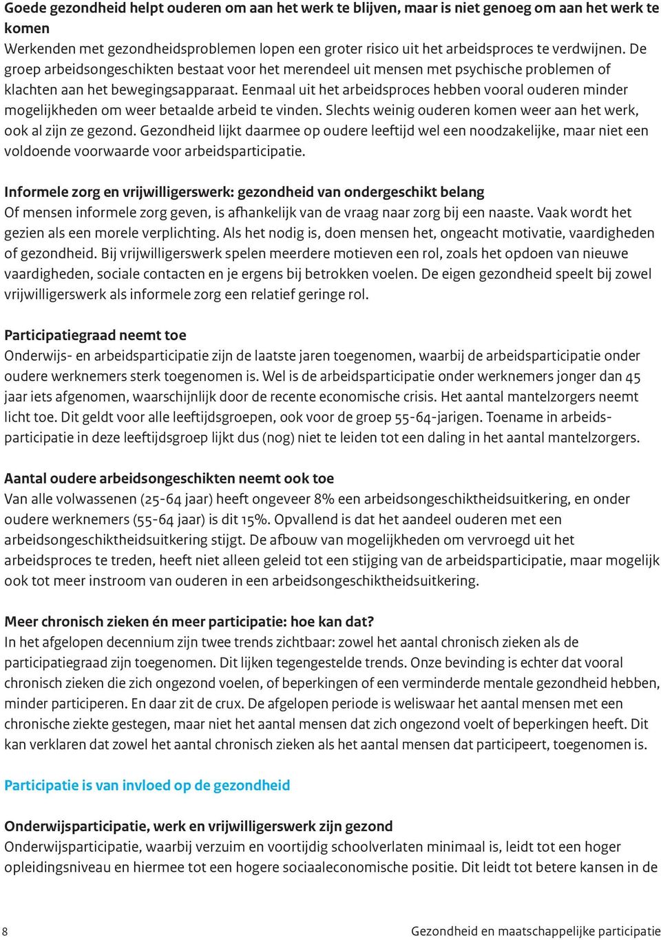 Eenmaal uit het arbeidsproces hebben vooral ouderen minder mogelijkheden om weer betaalde arbeid te vinden. Slechts weinig ouderen komen weer aan het werk, ook al zijn ze gezond.