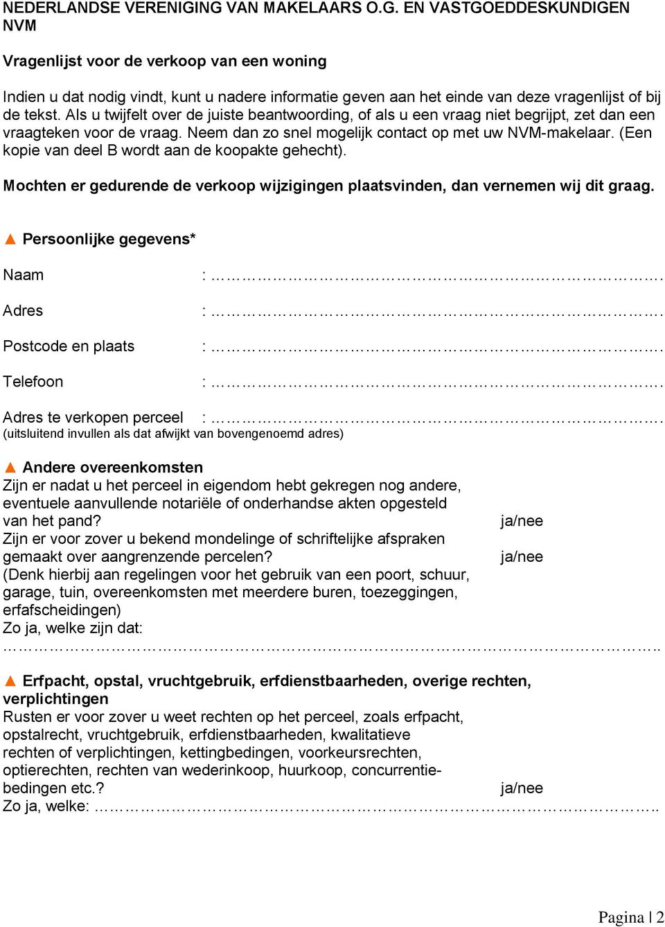 (Een kopie van deel B wordt aan de koopakte gehecht). Mochten er gedurende de verkoop wijzigingen plaatsvinden, dan vernemen wij dit graag.