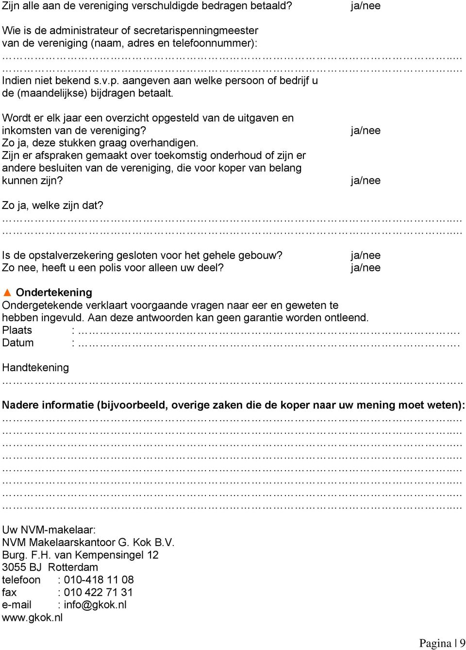 Zijn er afspraken gemaakt over toekomstig onderhoud of zijn er andere besluiten van de vereniging, die voor koper van belang kunnen zijn? Zo ja, welke zijn dat?