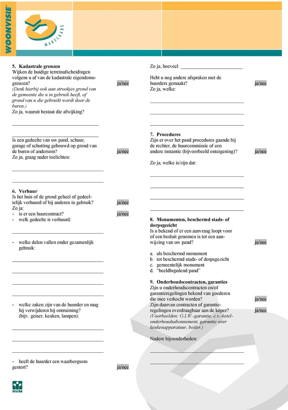 Zo ja, hoeveel: Hebt u nog andere afspraken met de huurders gemaakt? Zo ja, welke: Is een gedeelte van uw pand, schuur, garage of schutting gebouwd op grond van de buren of andersom?