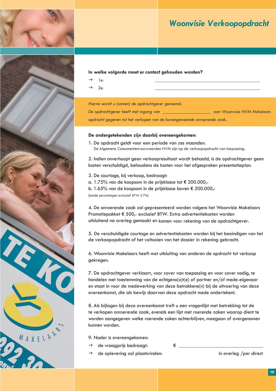 De opdracht geldt voor een periode van zes maanden. De Algemene Consumentenvoorwaarden NVM zijn op de verkoopopdracht van toepassing. 2.