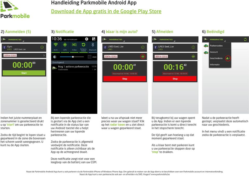 Bij een lopende parkeeractie die is gestart via de App ziet u een notificatie in de status bar van uw Android toestel die u helpt herinneren aan uw lopende parkeeractie.