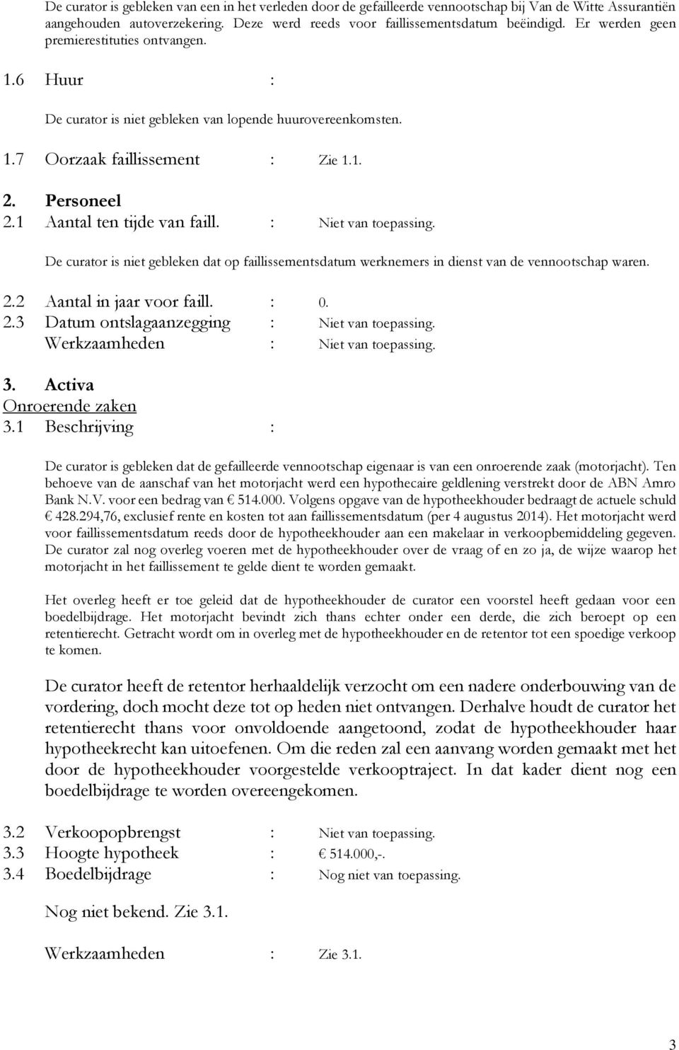 : Niet van toepassing. De curator is niet gebleken dat op faillissementsdatum werknemers in dienst van de vennootschap waren. 2.2 Aantal in jaar voor faill. : 0. 2.3 Datum ontslagaanzegging : Niet van toepassing.