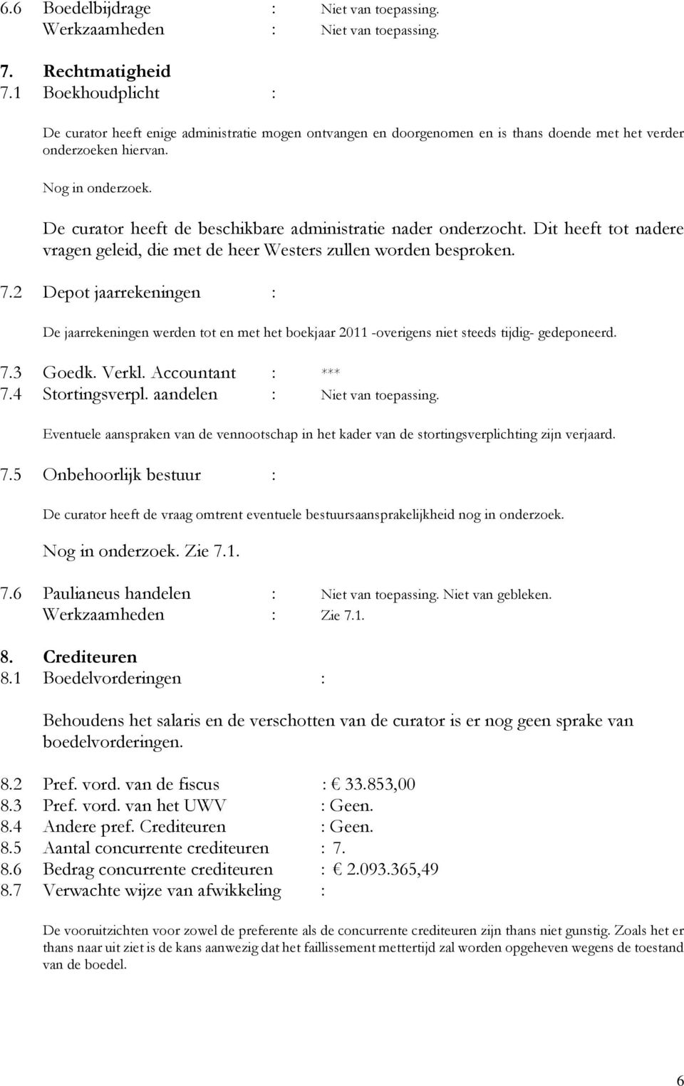 De curator heeft de beschikbare administratie nader onderzocht. Dit heeft tot nadere vragen geleid, die met de heer Westers zullen worden besproken. 7.