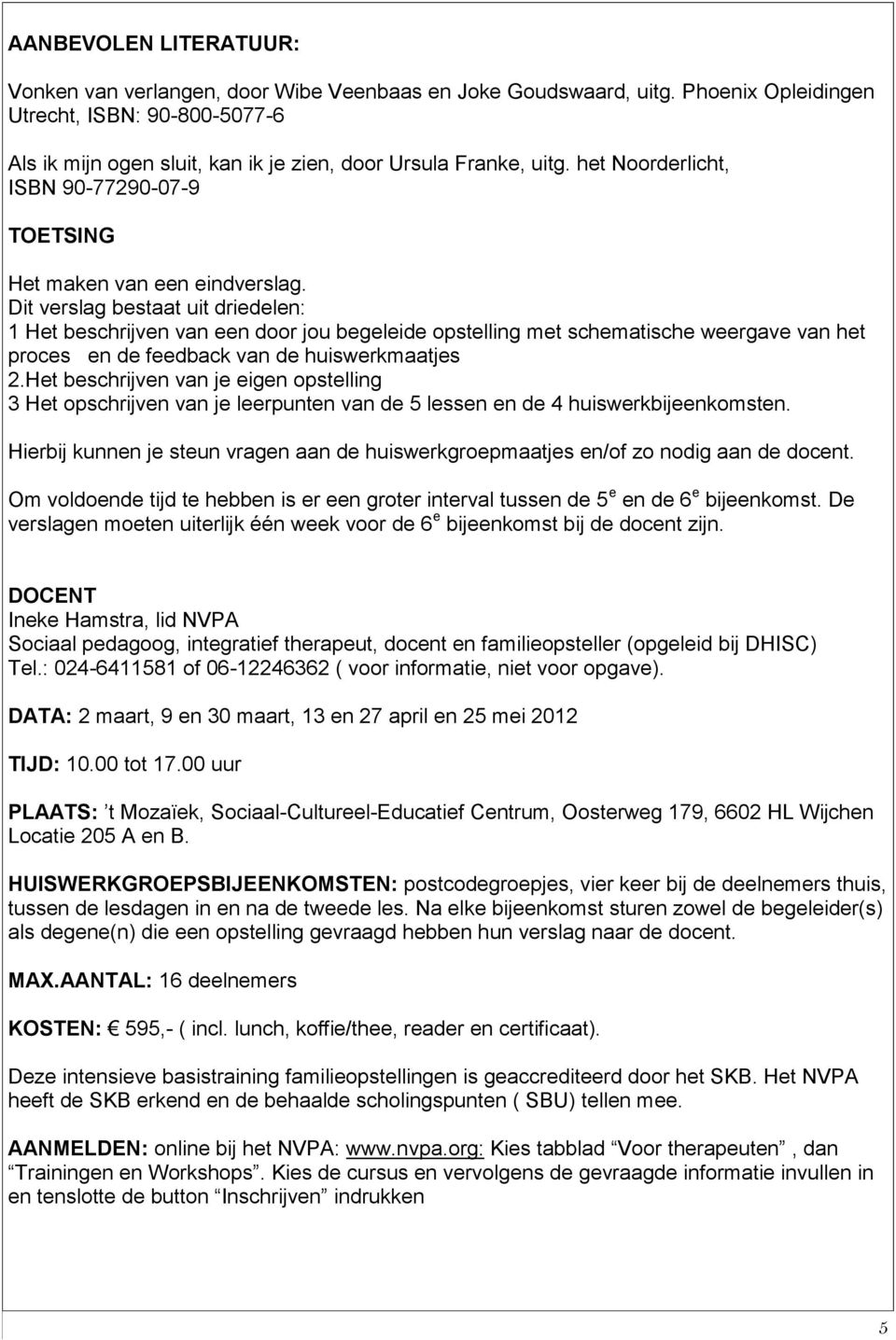 Dit verslag bestaat uit driedelen: 1 Het beschrijven van een door jou begeleide opstelling met schematische weergave van het proces en de feedback van de huiswerkmaatjes 2.