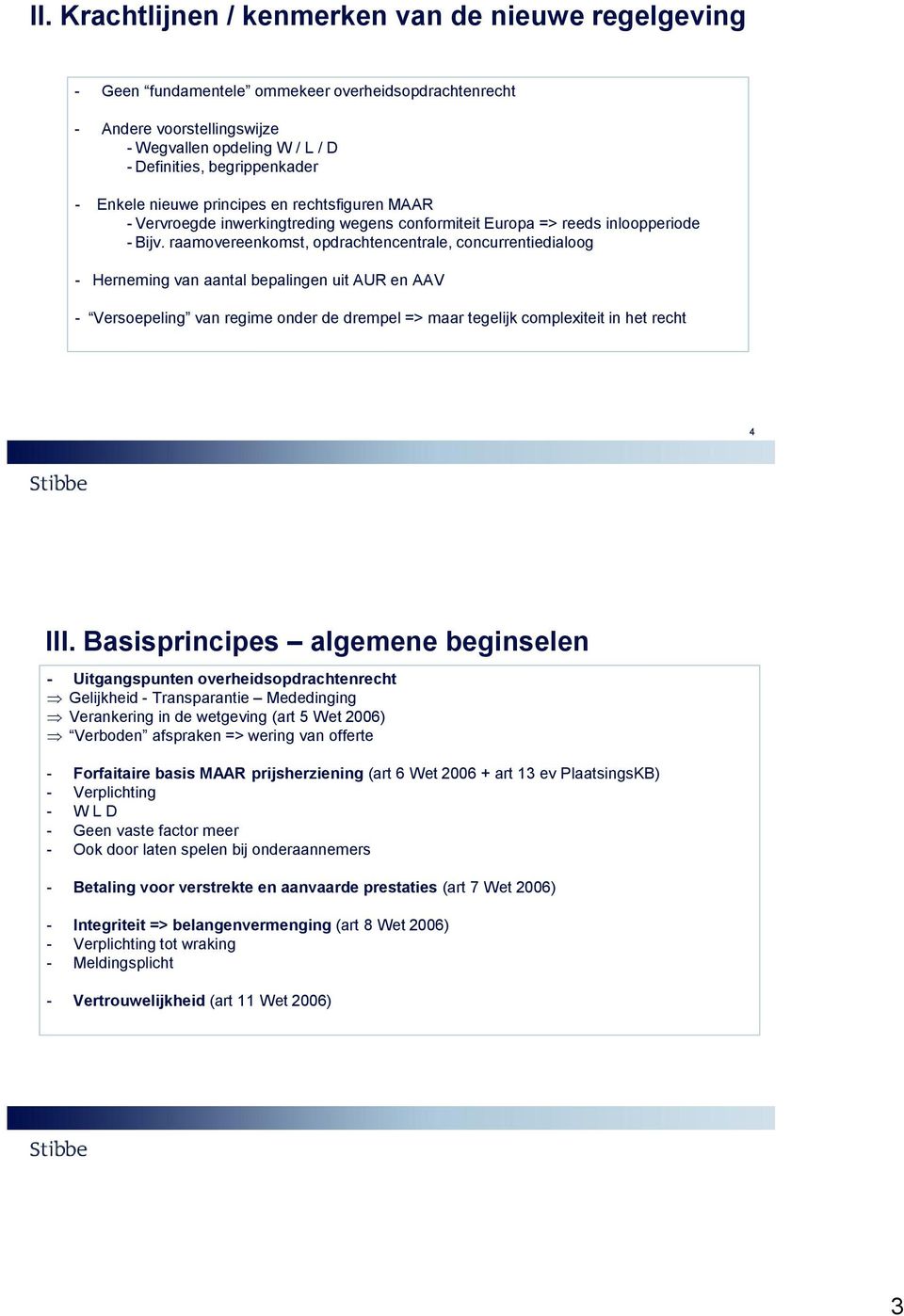 raamovereenkomst, opdrachtencentrale, concurrentiedialoog - Herneming van aantal bepalingen uit AUR en AAV - Versoepeling van regime onder de drempel => maar tegelijk complexiteit in het recht 4 III.