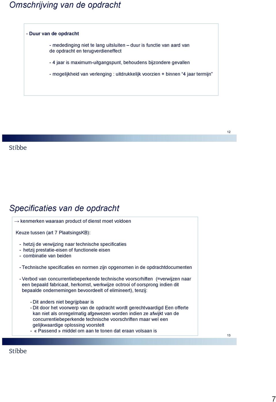 7 PlaatsingsKB): - hetzij de verwijzing naar technische specificaties - hetzij prestatie-eisen of functionele eisen - combinatie van beiden - Technische specificaties en normen zijn opgenomen in de