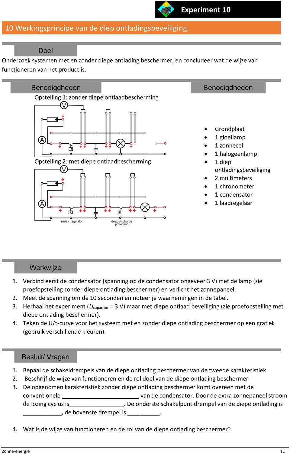 condensator 1 laadregelaar 1. Verbind eerst de condensator (spanning op de condensator ongeveer 3 V) met de lamp (zie proefopstelling zonder diepe ontlading beschermer) en verlicht het zonnepaneel. 2.