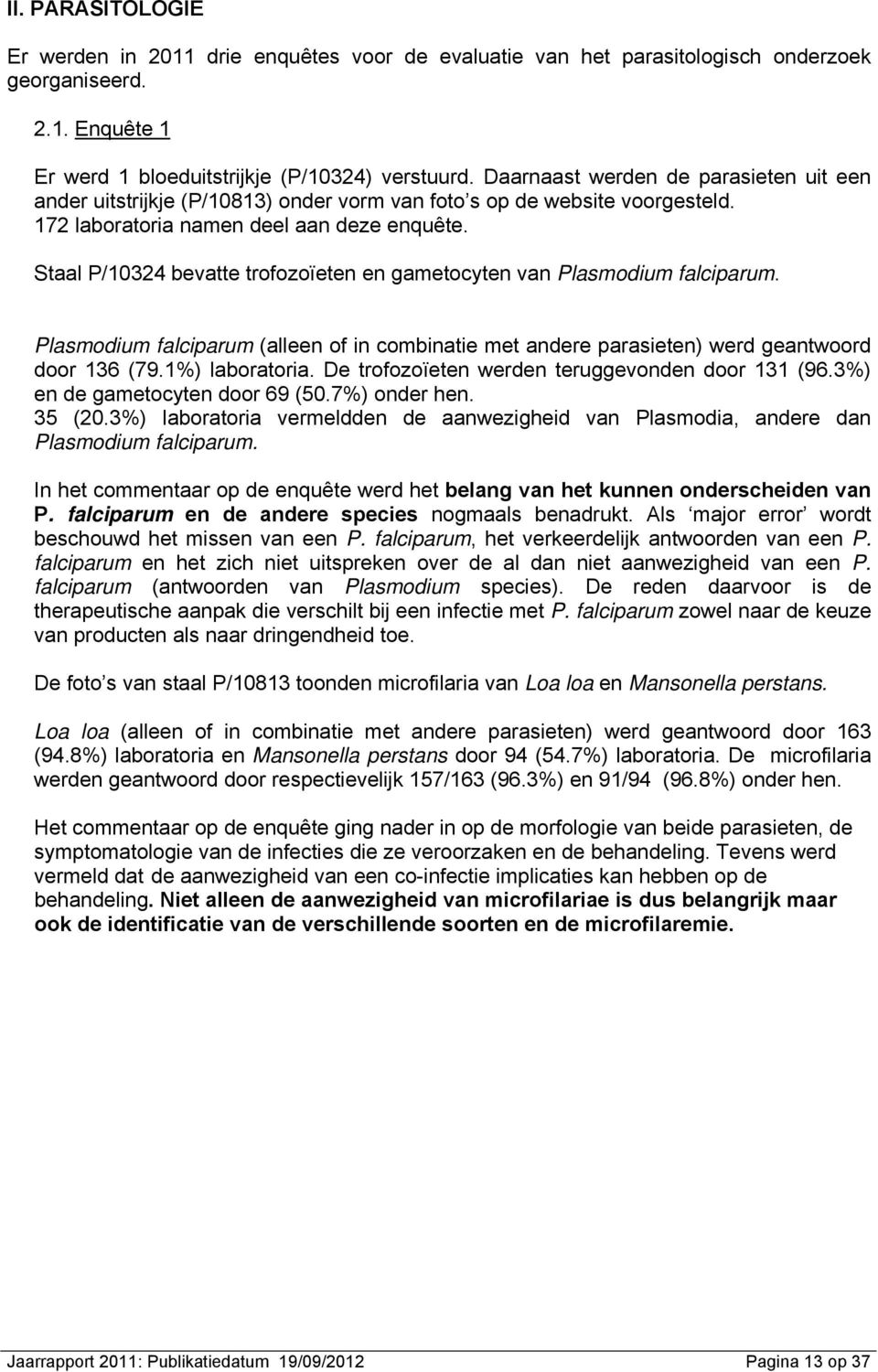 Staal P/10324 bevatte trofozoïeten en gametocyten van Plasmodium falciparum. Plasmodium falciparum (alleen of in combinatie met andere parasieten) werd geantwoord door 136 (79.1%) laboratoria.