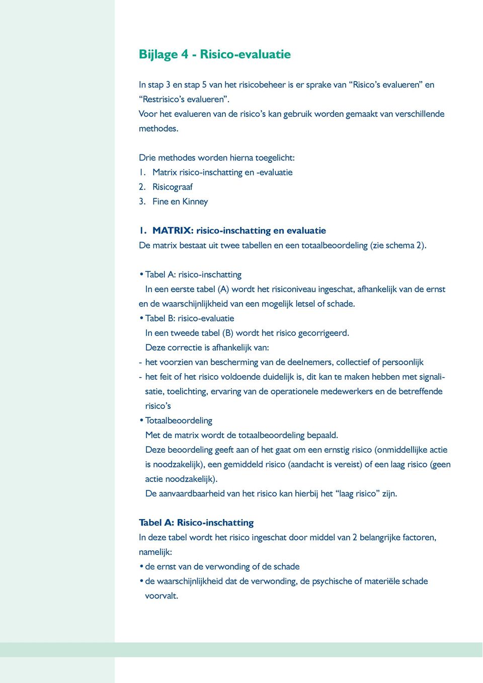 Fine en Kinney 1. MATRIX: risico-inschatting en evaluatie De matrix bestaat uit twee tabellen en een totaalbeoordeling (zie schema 2).