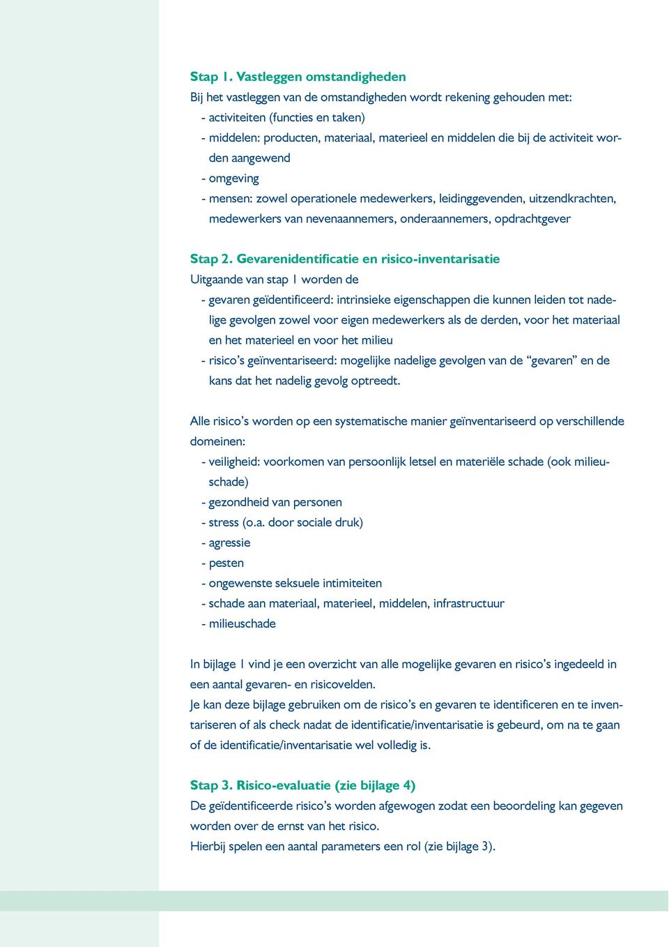 activiteit worden aangewend - omgeving - mensen: zowel operationele medewerkers, leidinggevenden, uitzendkrachten, medewerkers van nevenaannemers, onderaannemers, opdrachtgever Stap 2.