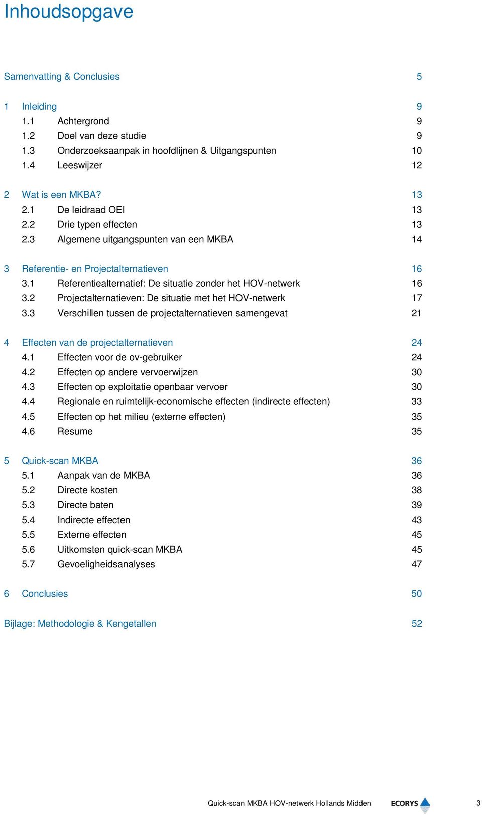 2 Projectalternatieven: De situatie met het HOV-netwerk 17 3.3 Verschillen tussen de projectalternatieven samengevat 21 4 Effecten van de projectalternatieven 24 4.