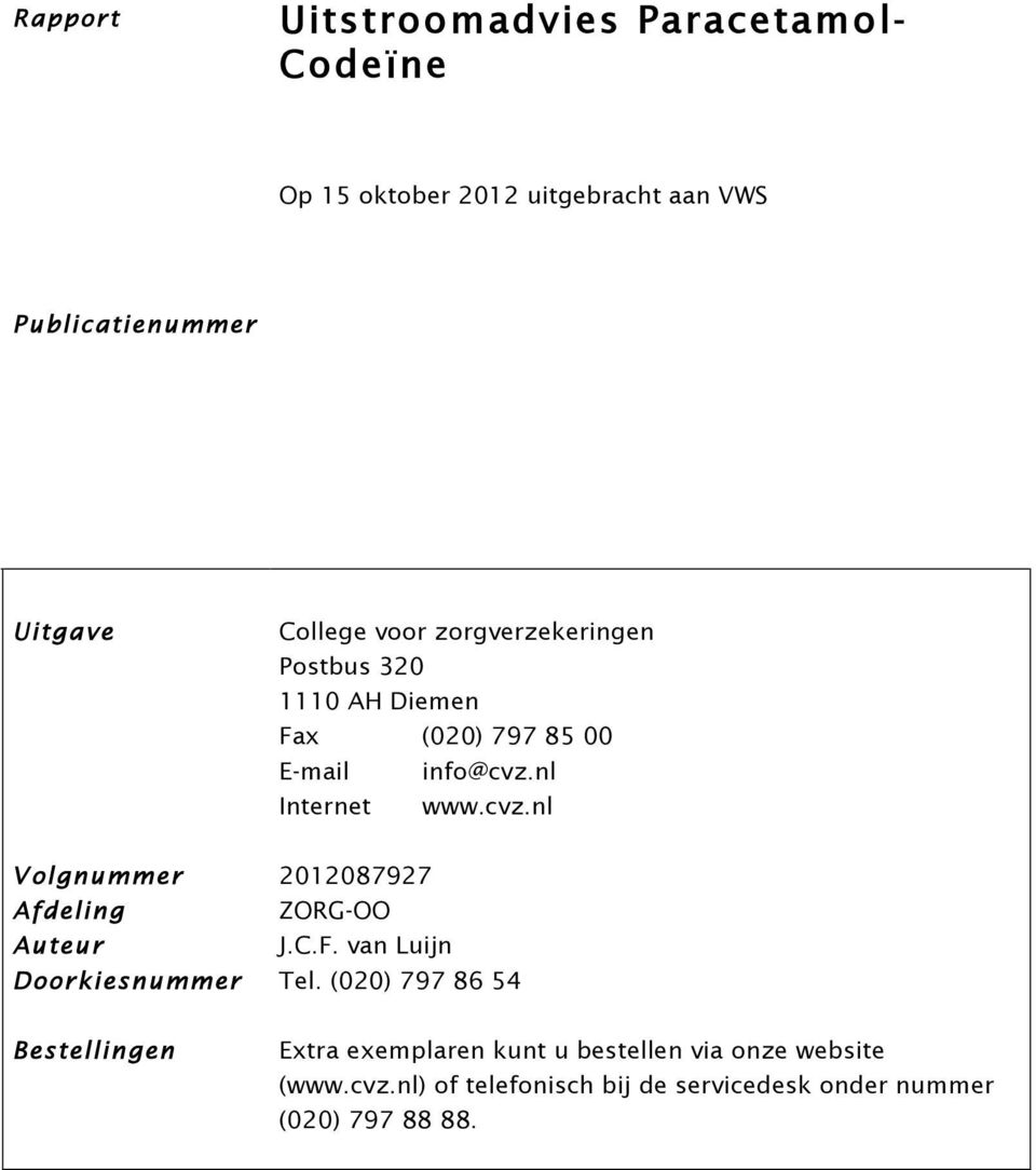 nl Internet www.cvz.nl Volgnummer 2012087927 Afdeling ZORG-OO Auteur J.C.F. van Luijn Doorkiesnummer Tel.