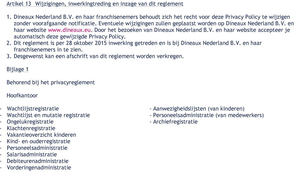 en haar website www.dineaux.eu. Door het bezoeken van Dineaux Nederland B.V. en haar website accepteer je automatisch deze gewijzigde Privacy Policy. 2.