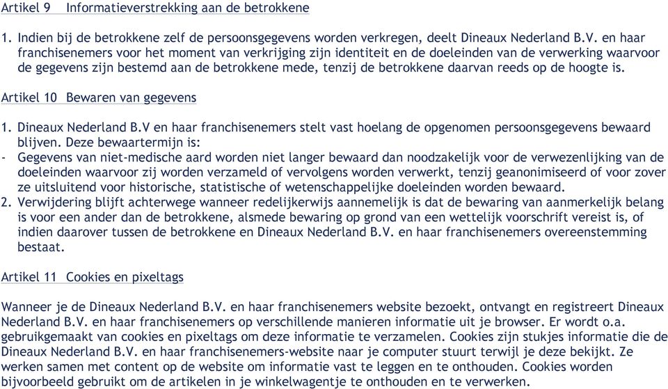 op de hoogte is. Artikel 10 Bewaren van gegevens 1. Dineaux Nederland B.V en haar franchisenemers stelt vast hoelang de opgenomen persoonsgegevens bewaard blijven.