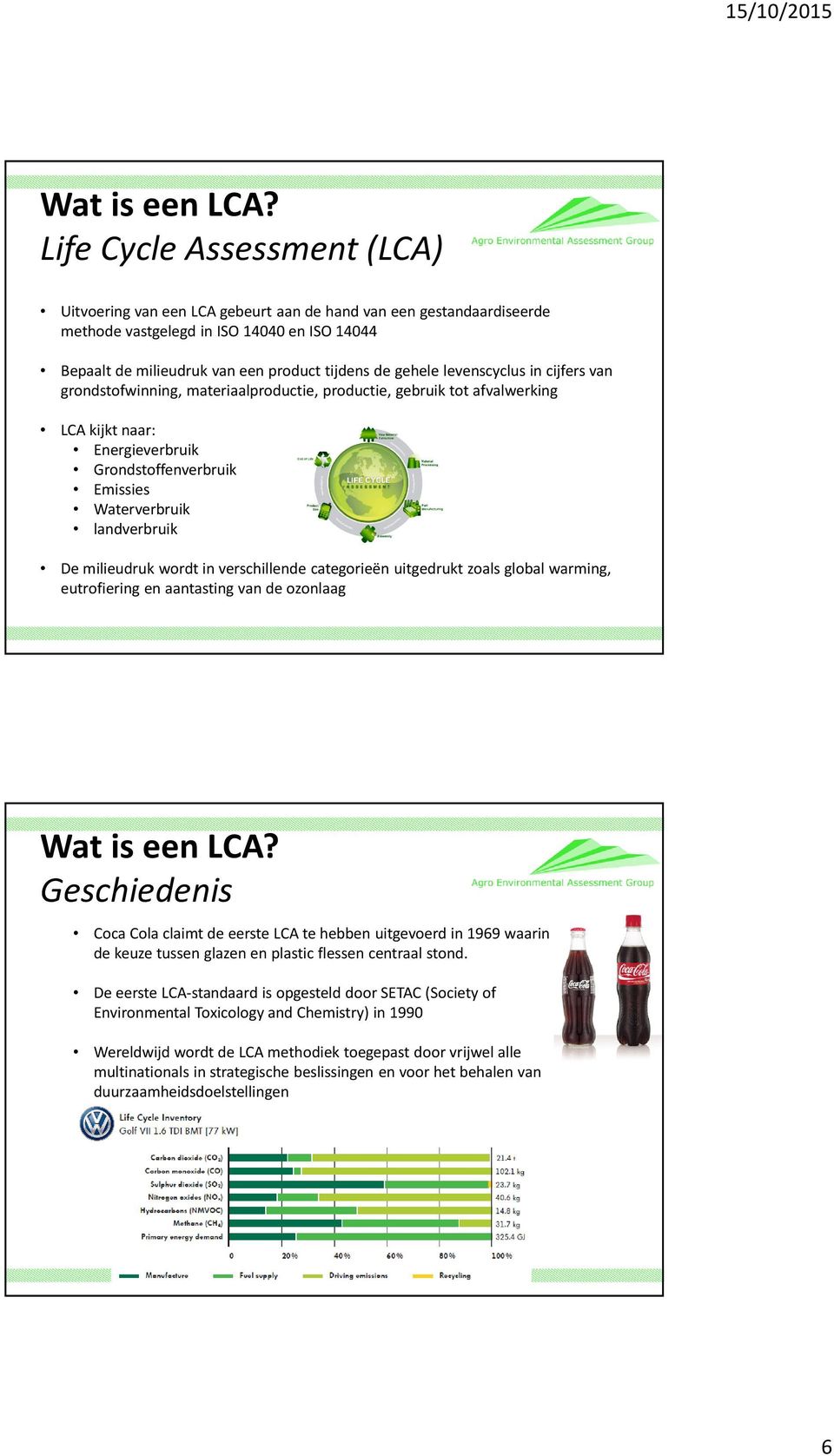 levenscyclus in cijfers van grondstofwinning, materiaalproductie, productie, gebruik tot afvalwerking LCA kijkt naar: Energieverbruik Grondstoffenverbruik Emissies Waterverbruik landverbruik De