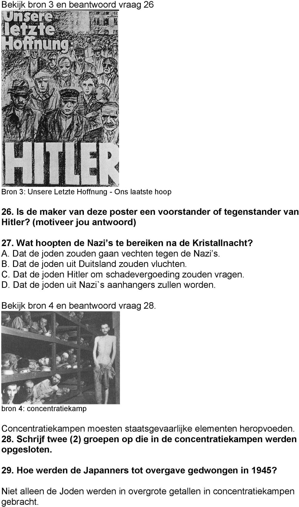 Dat de joden Hitler om schadevergoeding zouden vragen. D. Dat de joden uit Nazi`s aanhangers zullen worden. Bekijk bron 4 en beantwoord vraag 28.