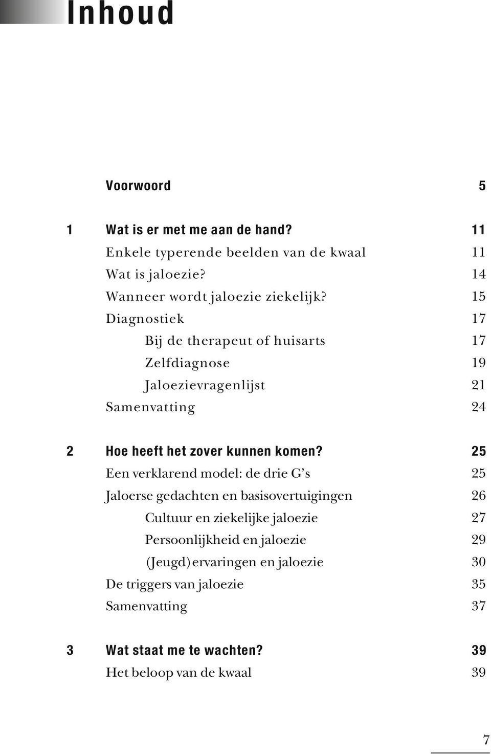 15 Diagnostiek 17 Bij de therapeut of huisarts 17 Zelfdiagnose 19 Jaloezievragenlijst 21 Samenvatting 24 2 Hoe heeft het zover kunnen komen?