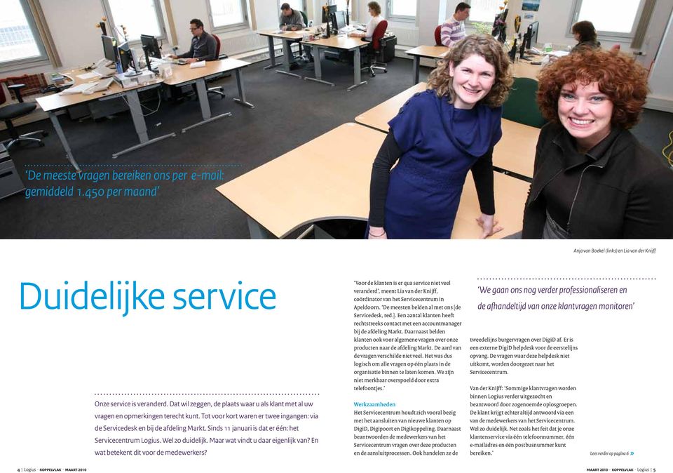 Apeldoorn. De meesten belden al met ons [de Servicedesk, red.]. Een aantal klanten heeft rechtstreeks contact met een accountmanager bij de afdeling Markt.