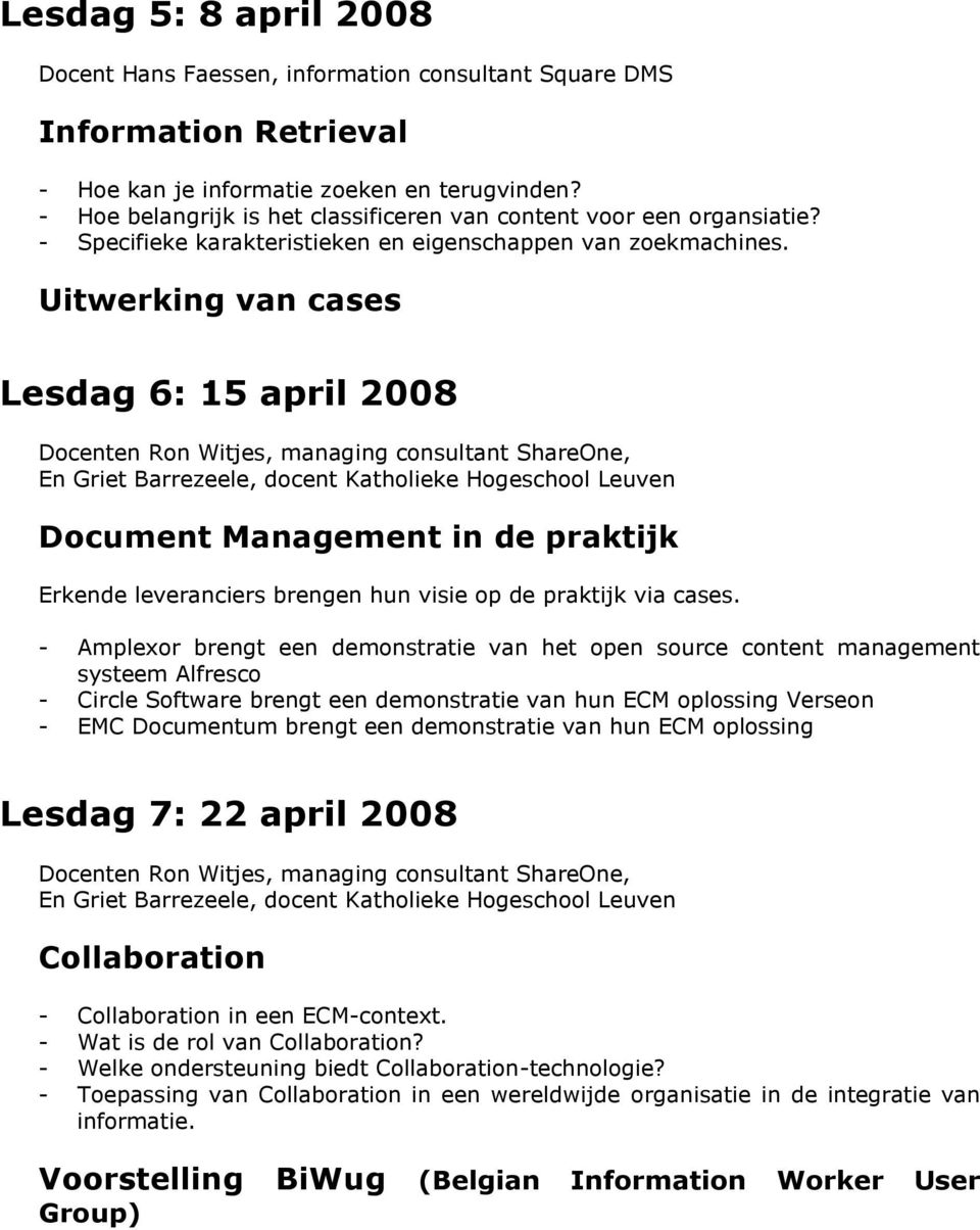 Lesdag 6: 15 april 2008 Document Management in de praktijk Erkende leveranciers brengen hun visie op de praktijk via cases.